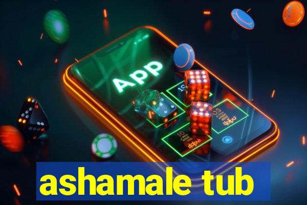 ashamale tub